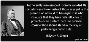 Let no guilty man escape if it can be avoided. Be specially vigilant ...