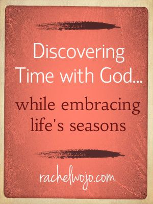 how to find time with God in different seasons of life...ages and ...