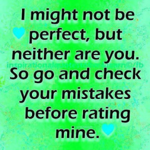 might not be perfect, but neither are you. So go and check your ...