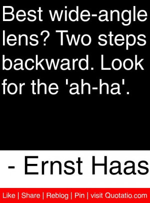 ... steps backward. Look for the 'ah-ha'. - Ernst Haas #quotes #quotations