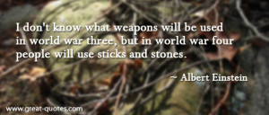 know what weapons will be used in world war three, but in world war ...