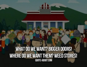 What do we want? BIGGER DOORS! where do we want them? WEED STORES!