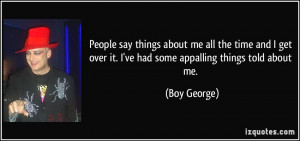 People say things about me all the time and I get over it. I've had ...