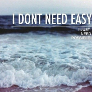 don't need easy...