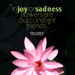 flowers quotes in joy or sadness flowers are our constant friends