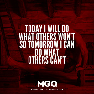 Today I’ll do what others won’t…