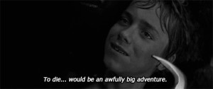 Peter: To die would be an awfully big adventure.