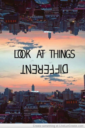 Look at things different quote