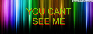 YOU CANT SEE ME Profile Facebook Covers