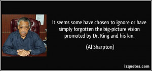... the big-picture vision promoted by Dr. King and his kin. - Al Sharpton