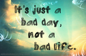 ... strong positive inspire personal rant a bad day a bad life doesnt mean