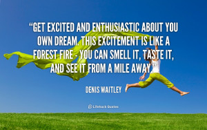 quote-Denis-Waitley-get-excited-and-enthusiastic-about-you-own-2888 ...
