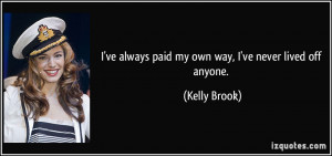 ve always paid my own way, I've never lived off anyone. - Kelly ...