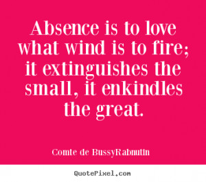 Create custom picture quotes about love - Absence is to love what wind ...