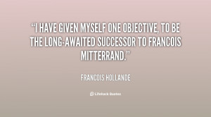 ... objective, to be the long-awaited successor to Francois Mitterrand