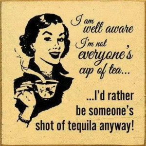 TEQUILA is better than tea anyday