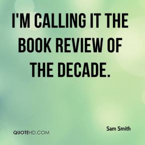 Sam Smith I 39 m calling it the book review of the decade