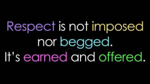 Respect is Earned NOT Demanded