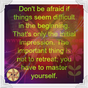 ... . The important thing is not to retreat; you have to master yourself