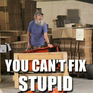 You can't fix stupid...Jack ;) Duck Dynasty