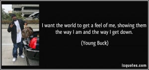 ... of me, showing them the way I am and the way I get down. - Young Buck