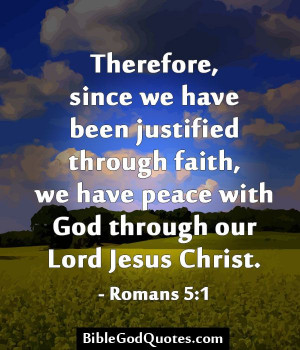 , since we have been justified through faith, we have peace with God ...
