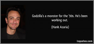 Godzilla's a monster for the '90s. He's been working out. - Hank ...