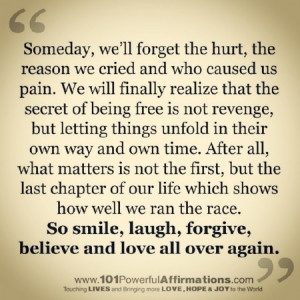 So smile, laugh, forgive, believe and love all over again. And that ...