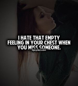 hate that empty feeling in your chest when you miss someone.