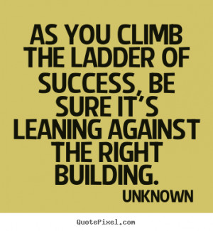 Success quotes - As you climb the ladder of success, be sure it's..