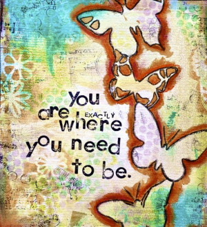 you are exactly where you need to be