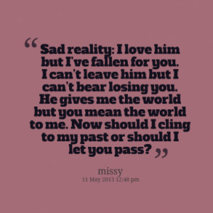 sad reality i love him but i ve fallen for you i can t leave him but i ...