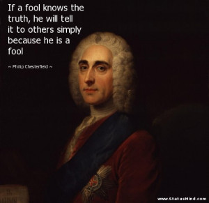 If a fool knows the truth, he will tell it to others simply because he ...