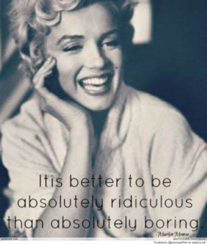 ... absolutely ridiculous than absolutely boring. Marilyn Monroe #quotes #