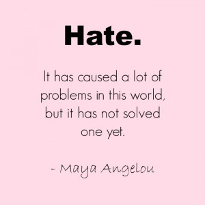 Hate. It has caused a lot of problems in tis world, but it has not ...