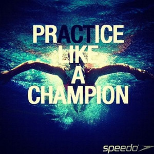 Practice like a champion. Act like a champion. Every day. #swimming # ...