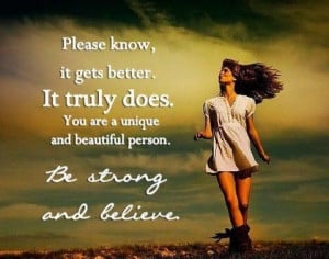 ... does. You are a unique and beautiful person. BE STRONG AND BELIEVE