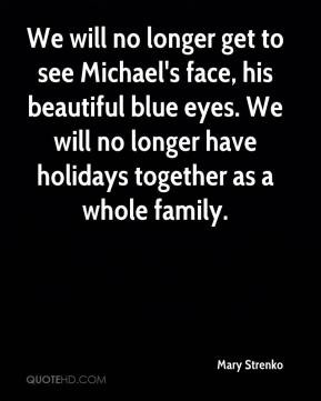 We will no longer get to see Michael's face, his beautiful blue eyes ...