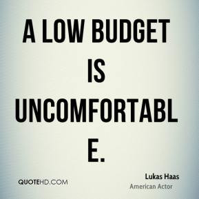 Lukas Haas - A low budget is uncomfortable.