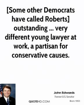 John Edwards - [Some other Democrats have called Roberts] outstanding ...