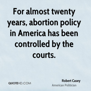 For almost twenty years, abortion policy in America has been ...