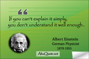 If you can't explain it simply, you don't understand it well enough ...