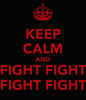 KEEP CALM AND FIGHT FIGHT FIGHT FIGHT