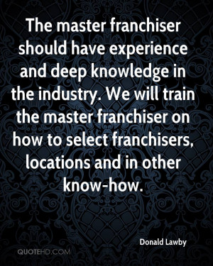 The master franchiser should have experience and deep knowledge in the ...