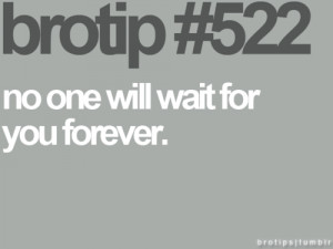 Tips & Rules Quote : No One will wait you forever.