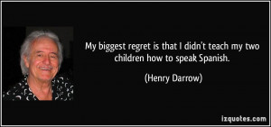 My biggest regret is that I didn't teach my two children how to speak ...