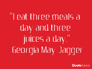 georgia may jagger quotes i eat three meals a day and three juices a
