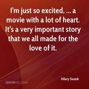 Hilary Swank - I'm just so excited, ... a movie with a lot of heart ...