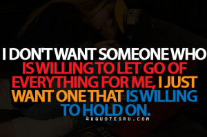 ... For Me, I Just Want One That Is Willing To Hold On ~ Life Quote