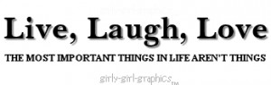 Live,Laugh,Love The most important things in life aren’t